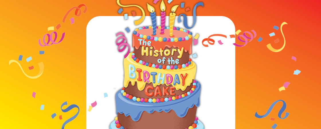 Image of a birthday cake with text, "The History of a Birthday Cake"