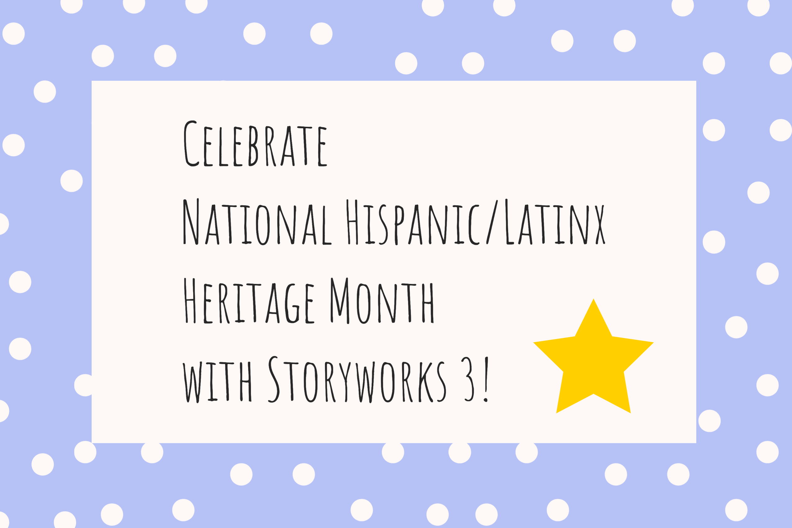 celebrate national hispanic/latinx heritage month with storyworks 3